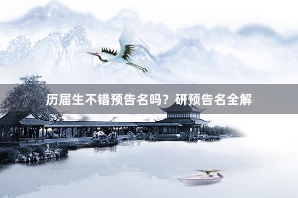 历届生不错预告名吗？研预告名全解