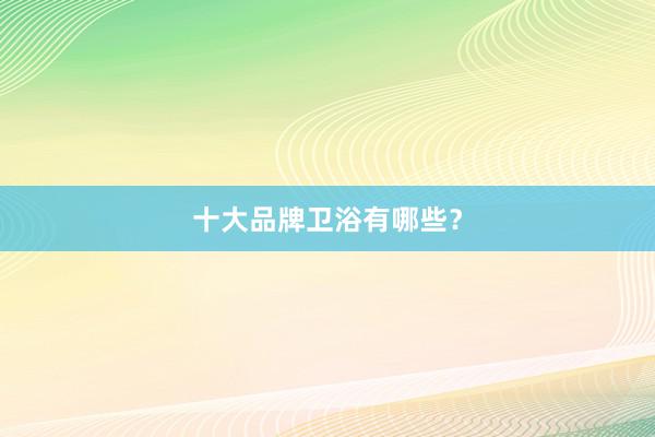 十大品牌卫浴有哪些？