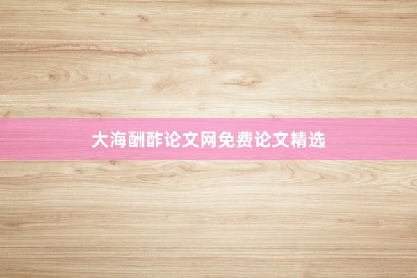 大海酬酢论文网免费论文精选