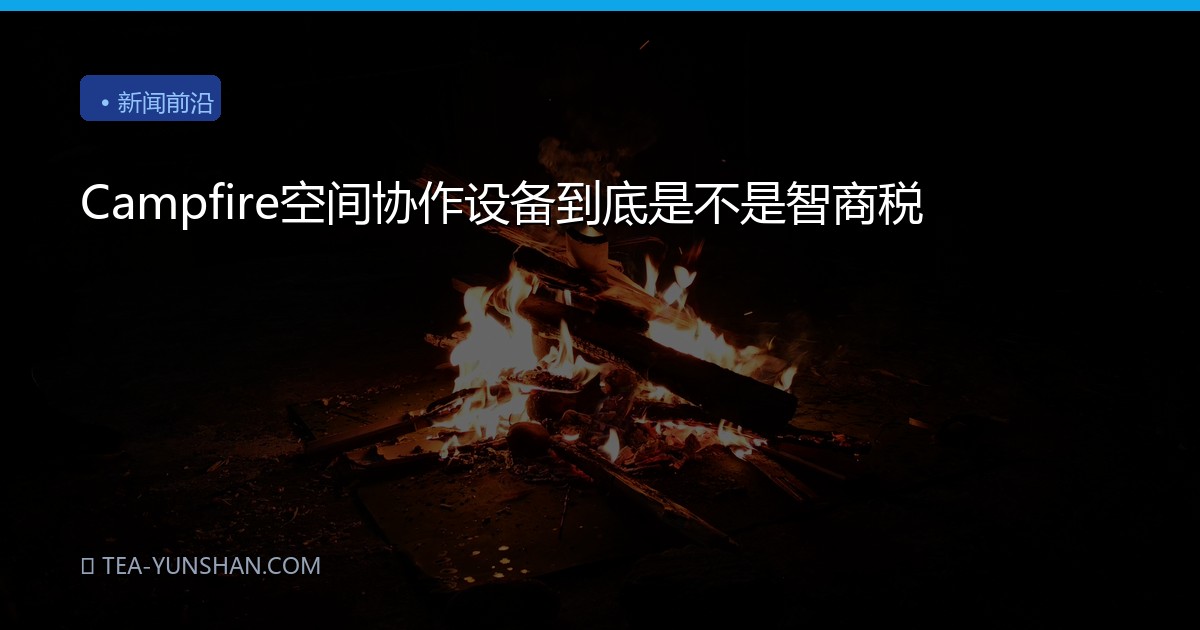 Campfire空间协作设备到底是不是智商税