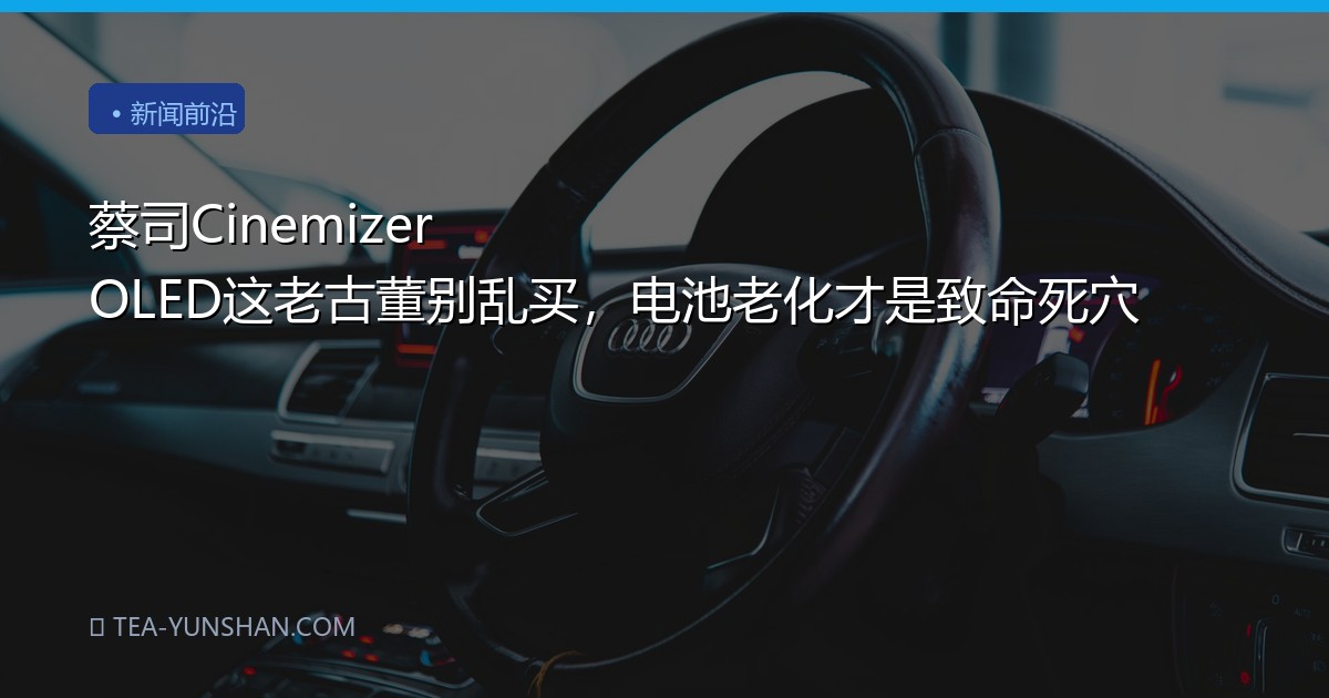 蔡司Cinemizer OLED这老古董别乱买，电池老化才是致命死穴