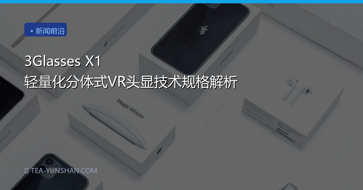 3Glasses X1 轻量化分体式VR头显技术规格解析
