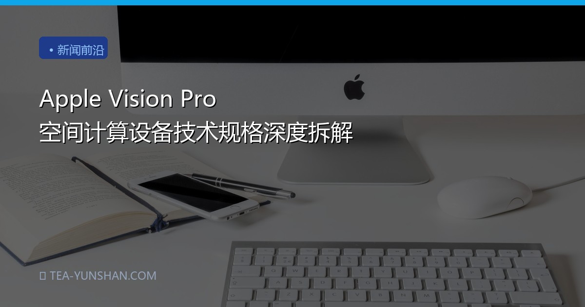 Apple Vision Pro 空间计算设备技术规格深度拆解