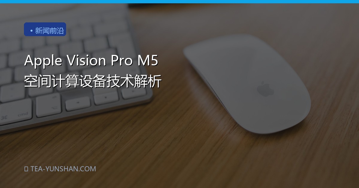 Apple Vision Pro M5 空间计算设备技术解析