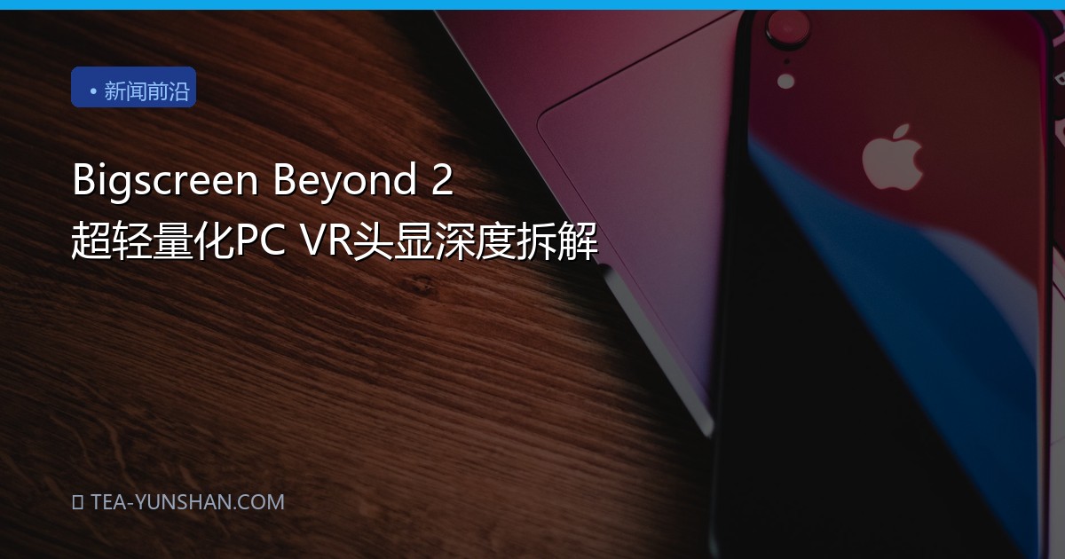 Bigscreen Beyond 2 超轻量化PC VR头显深度拆解